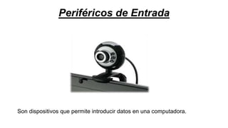 Periféricos de Entrada
Son dispositivos que permite introducir datos en una computadora.
 