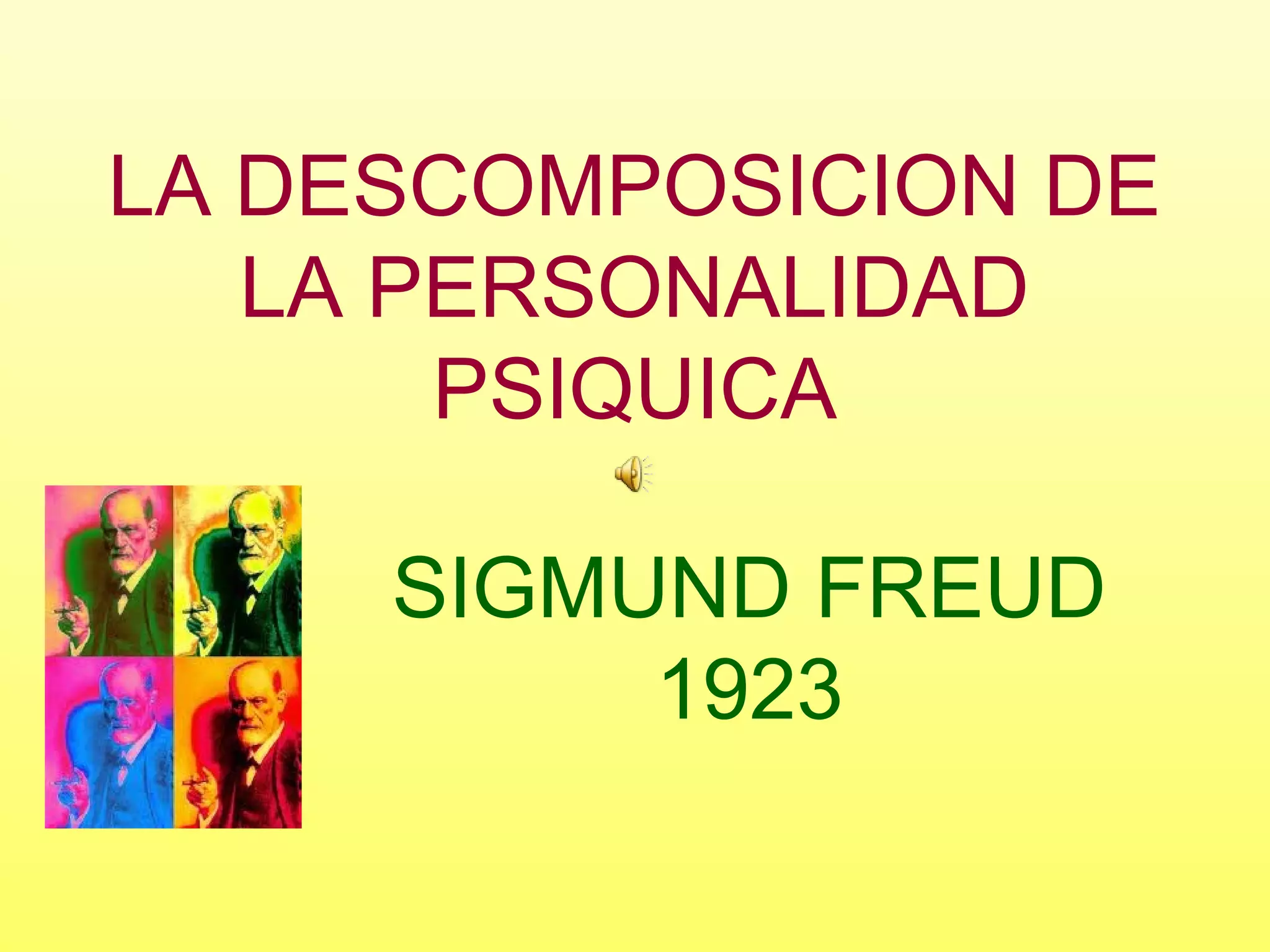 LA DESCOMPOSICION DE
LA PERSONALIDAD
PSIQUICA
SIGMUND FREUD
1923