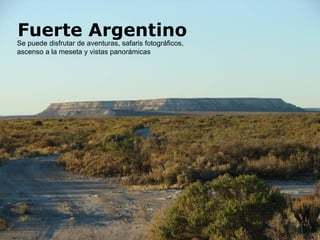 Fuerte Argentino Se puede disfrutar de aventuras, safaris fotográficos, ascenso a la meseta y vistas panorámicas  