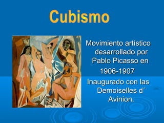 Movimiento artísticoMovimiento artístico
desarrollado pordesarrollado por
Pablo Picasso enPablo Picasso en
1906-19071906-1907
Inaugurado con lasInaugurado con las
Demoiselles d´Demoiselles d´
Avinion.Avinion.
 