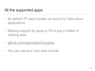 All the supported apps
• By default TP uses tinydata as source for data about
applications
• Missing support for apps or OS is just a matter of 
missing data
• github.com/example42/tinydata/
• You can use your own data module
8
 
