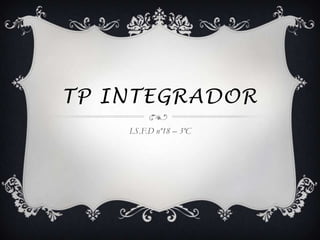 TP INTEGRADOR
I.S.F.D nº18 – 3ºC
 