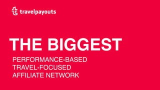 THE BIGGEST
PERFORMANCE-BASED
TRAVEL-FOCUSED
AFFILIATE NETWORK
 
