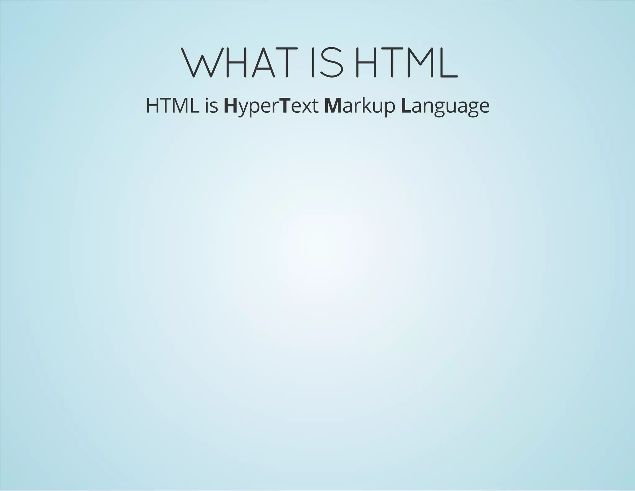 WHATISHTML
HTML is HyperText Markup Language
 