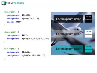 div.rgba1    {
    background: #000000;
    background: rgba(0,0,0,.8);
    color: #FFF;
}


div.rgba2    {
    background: #FFF;
    background: rgba(255,255,255,.25);
}


div.rgba3    {
    background: #1ebdbe;
    background: rgba(30,189,190,.5);
}
 