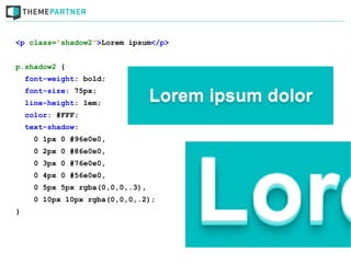 <p class=”shadow2”>Lorem ipsum</p>


p.shadow2 {
    font-weight: bold;
    font-size: 75px;
    line-height: 1em;
    color: #FFF;
    text-shadow:
      0 1px 0 #96e0e0,
      0 2px 0 #86e0e0,
      0 3px 0 #76e0e0,
      0 4px 0 #56e0e0,
      0 5px 5px rgba(0,0,0,.3),
      0 10px 10px rgba(0,0,0,.2);
}
 