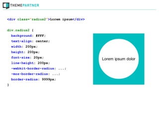 <div class=”radius2”>Lorem ipsum</div>


div.radius2 {
    background: #FFF;
    text-align: center;
    width: 200px;
    height: 200px;
    font-size: 20px;
    line-height: 200px;
    -webkit-border-radius: ...;
    -moz-border-radius: ...;
    border-radius: 9999px;
}
 