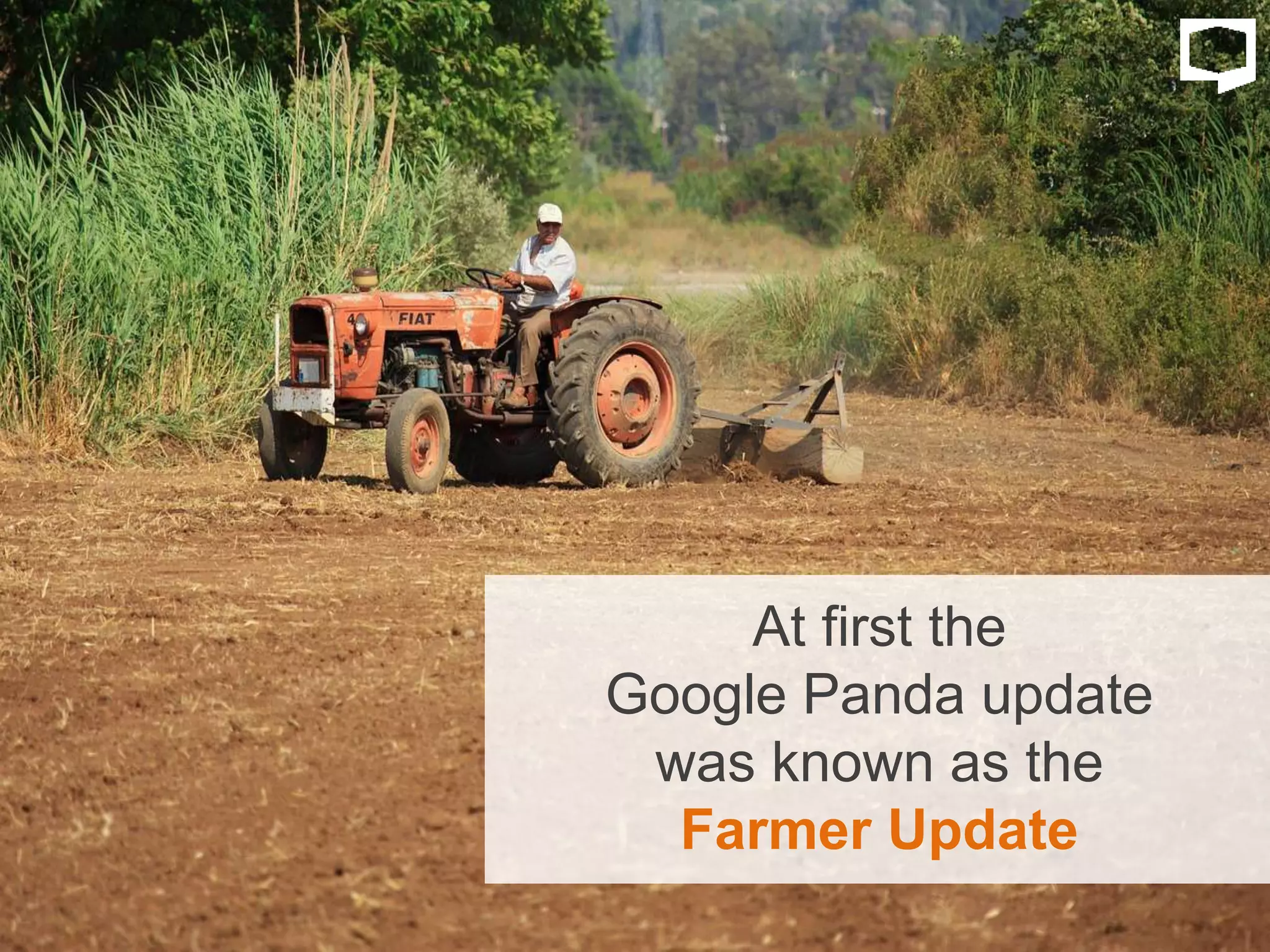 At first the
Google Panda update
was known as the
Farmer Update
 