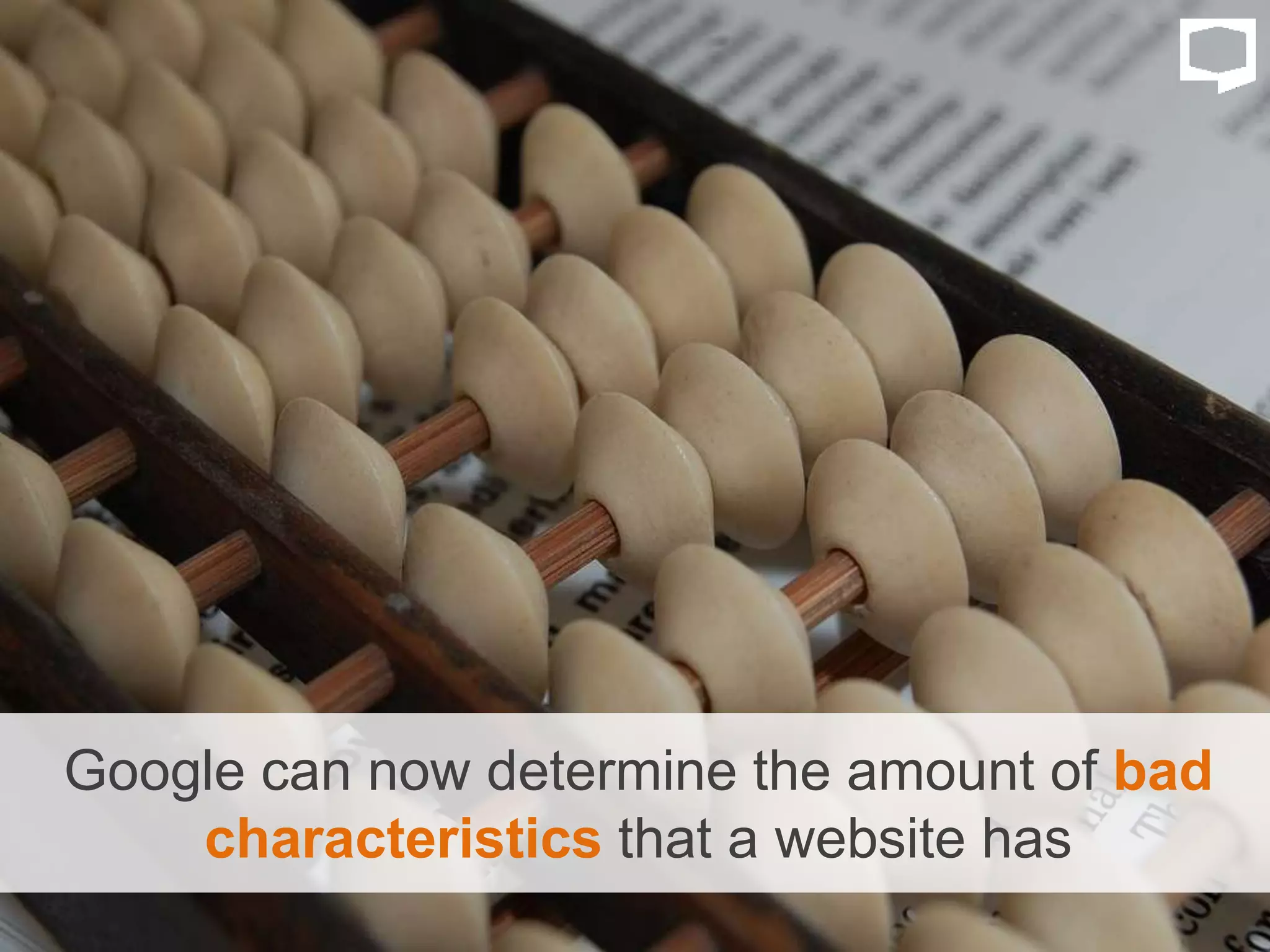 Google can now determine the amount of bad
characteristics that a website has
 