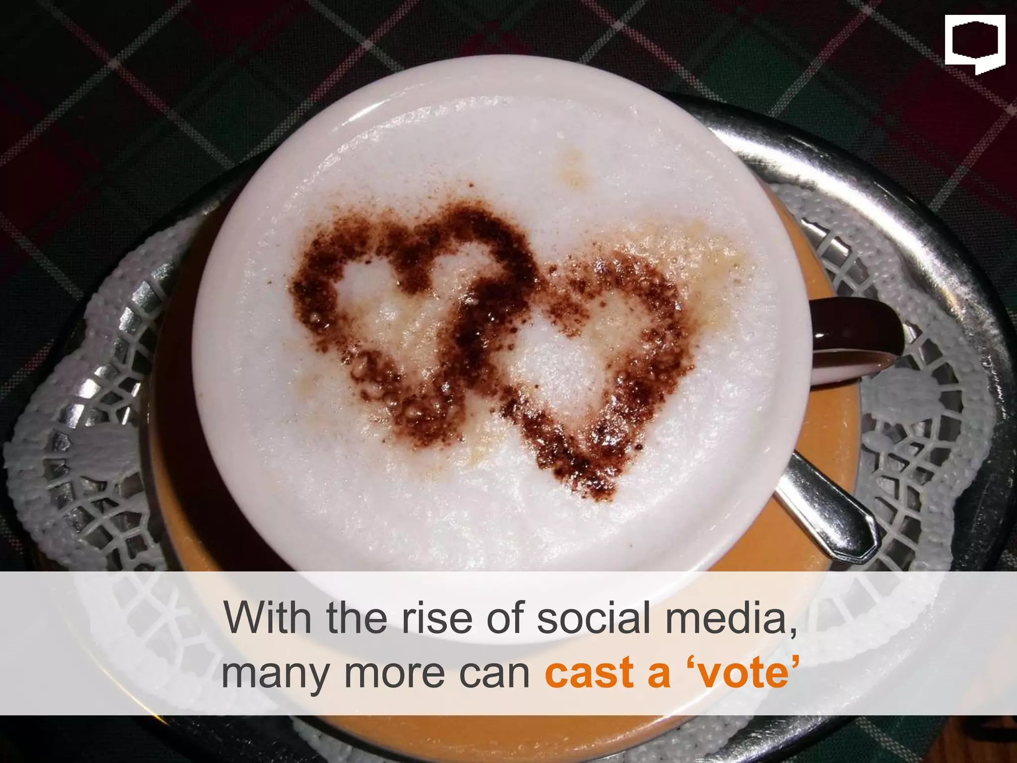 With the rise of social media,
many more can cast a ‘vote’
 