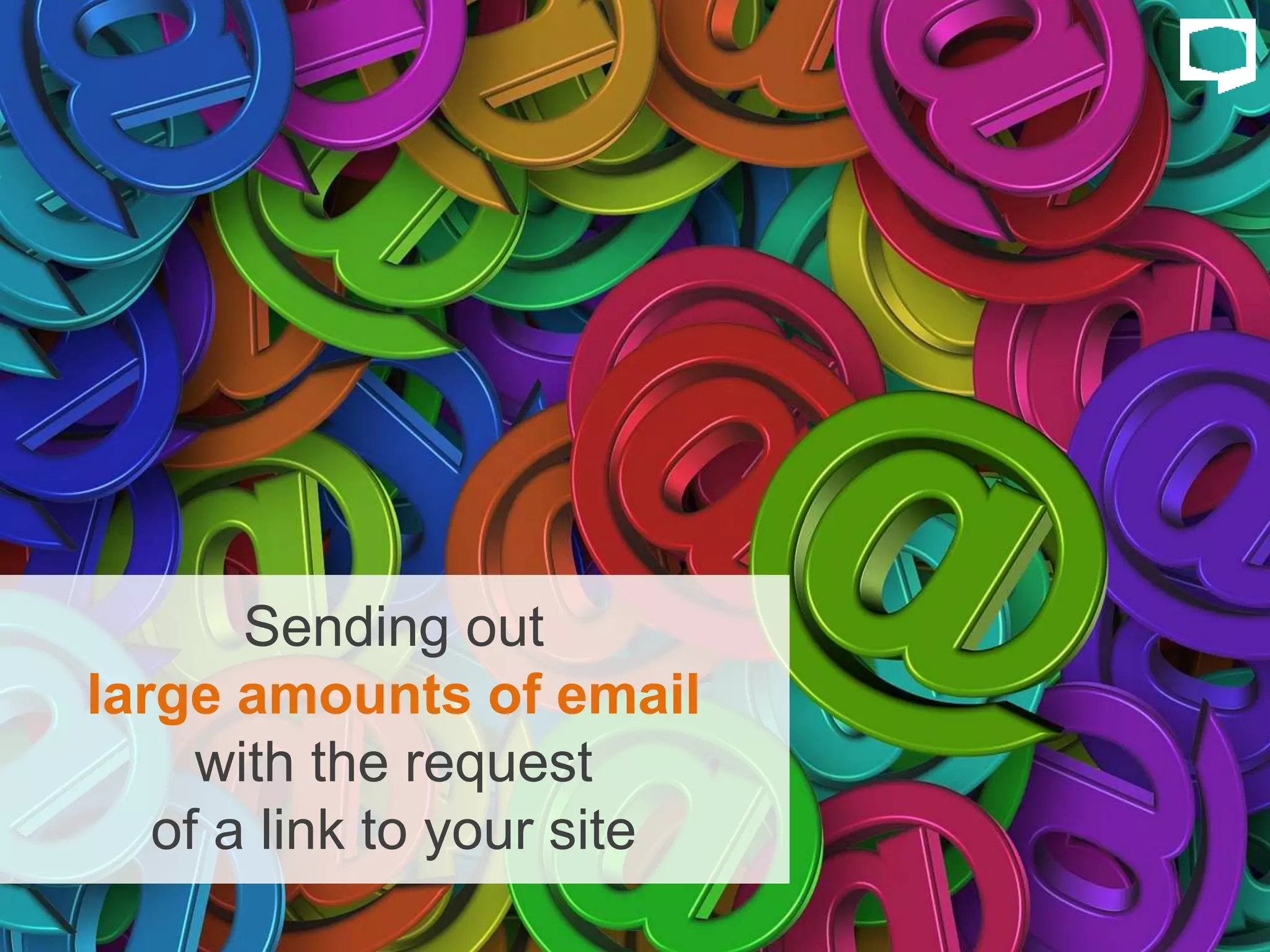 Sending out
large amounts of email
with the request
of a link to your site
 