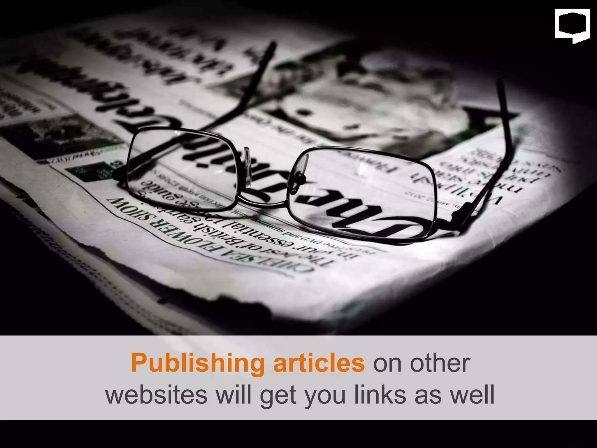 Publishing articles on other
websites will get you links as well
 