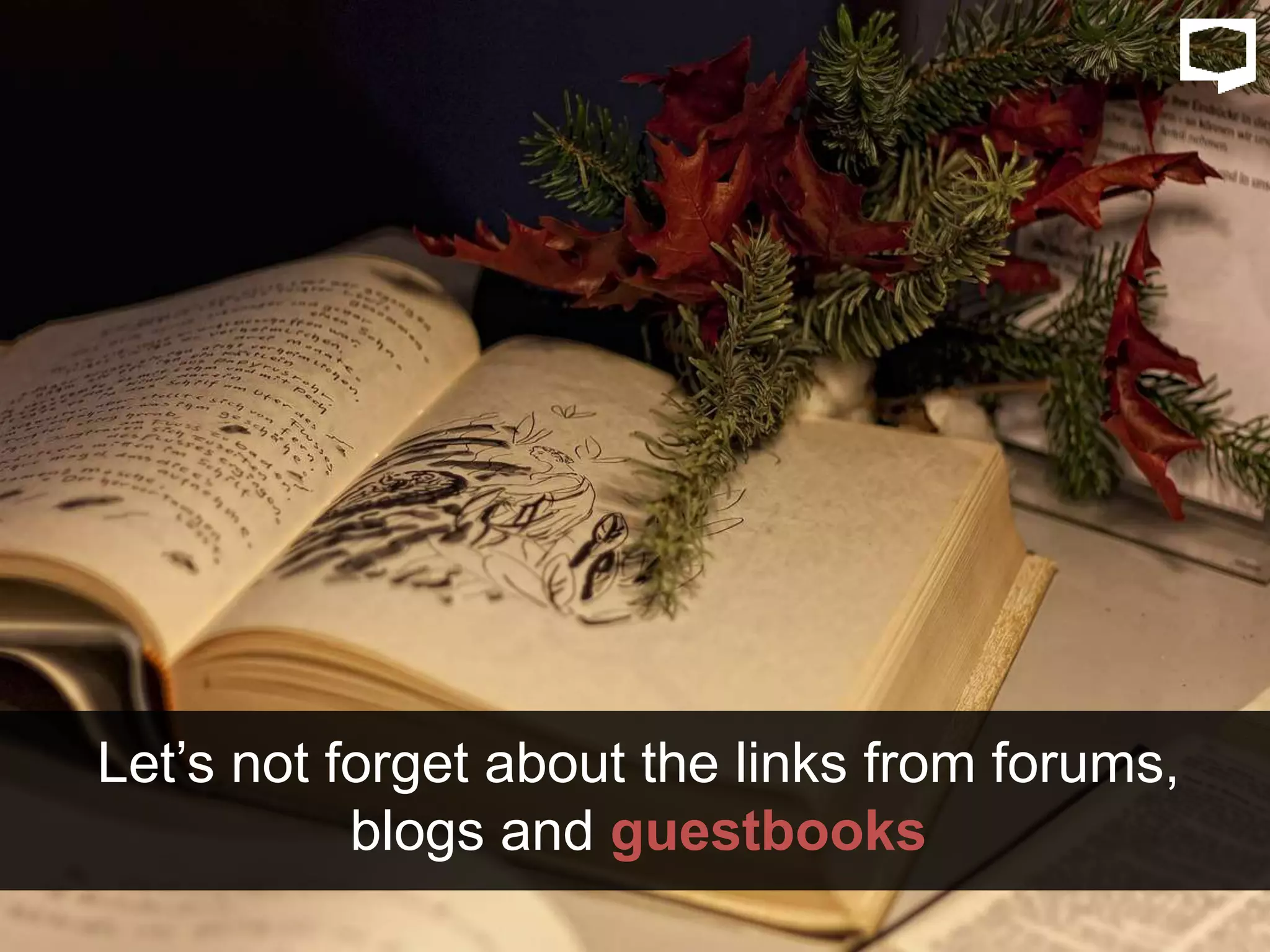 Let’s not forget about the links from forums,
blogs and guestbooks
 
