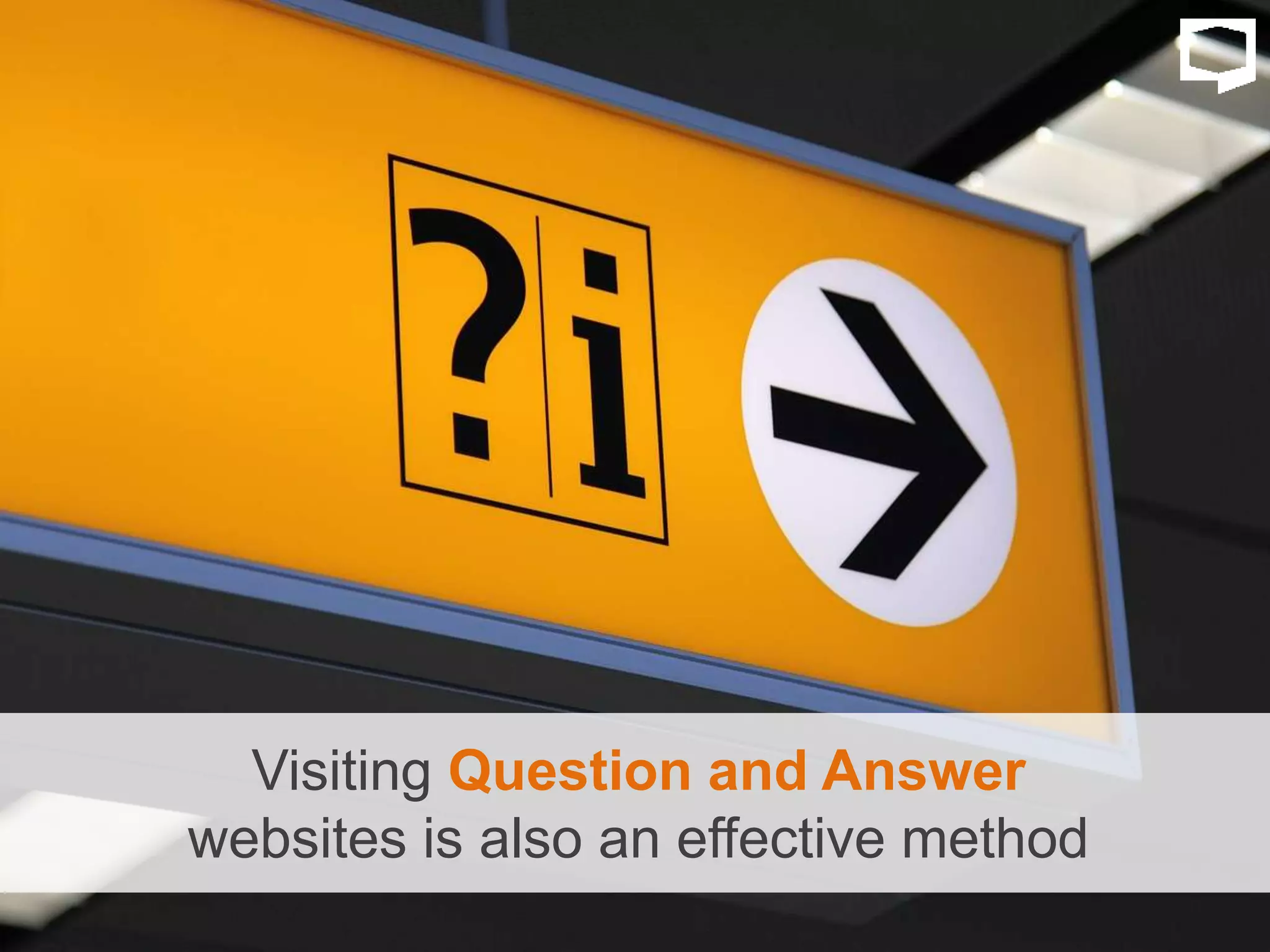 Visiting Question and Answer
websites is also an effective method
 