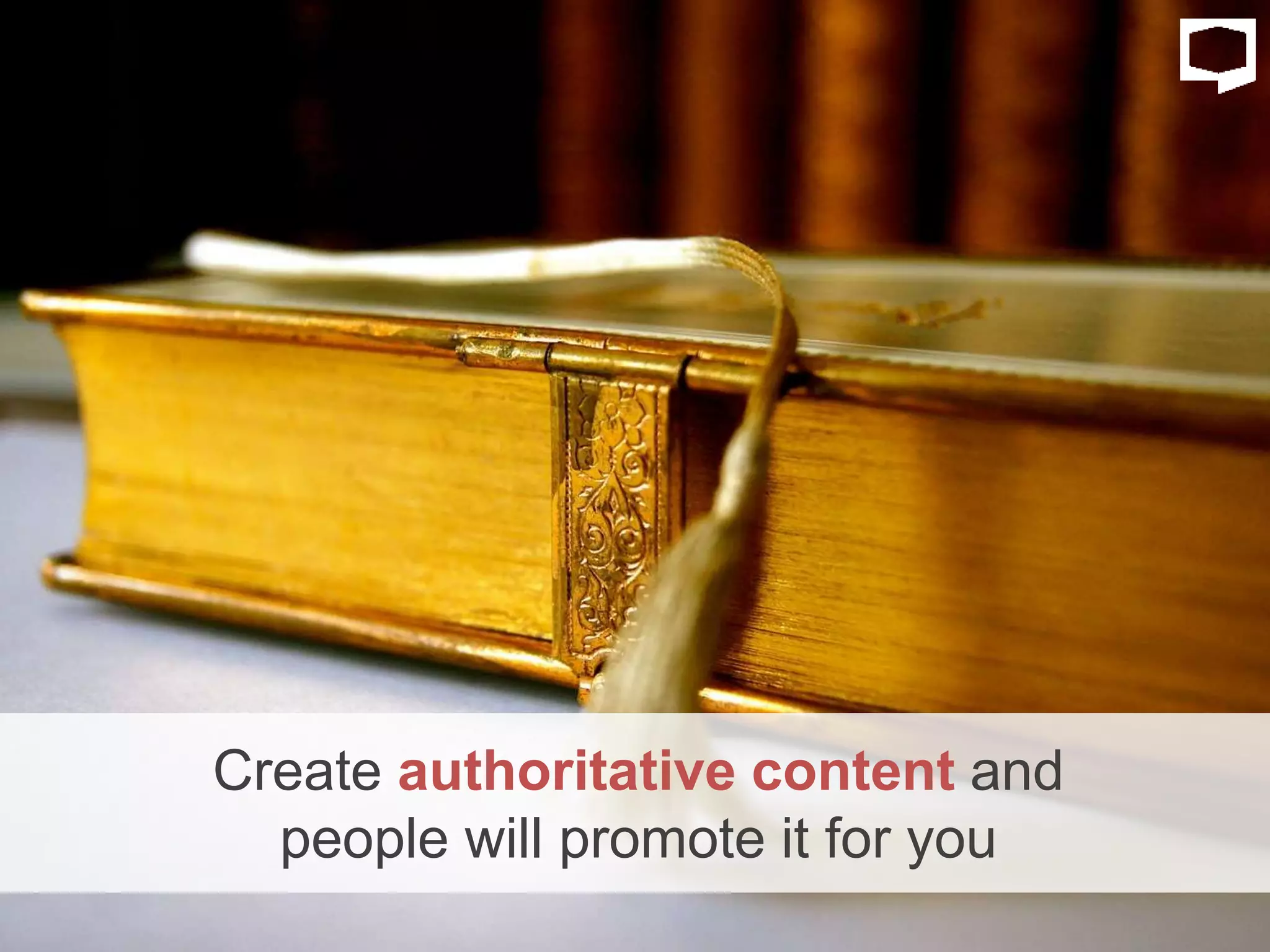 Create authoritative content and
people will promote it for you
 