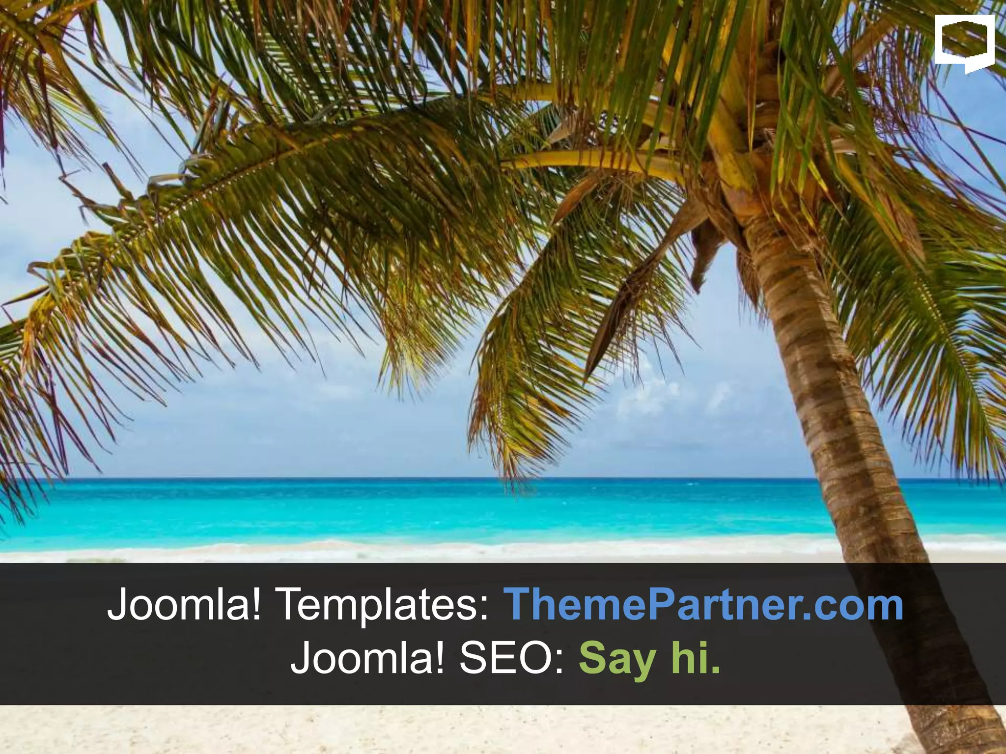 Joomla! Templates: ThemePartner.com
Joomla! SEO: Say hi.
 