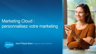 Jean-Philippe Baert | Regional Vice President
Marketing Cloud :
personnalisez votre marketing
 