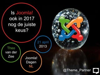 Is Joomla!
 ook in 2017
 nog de juiste
     keus?

                    21 april
 Theo                2013
van der
  Zee     Joomla!
           Dagen
            NL
                               @Theme_Partner
 