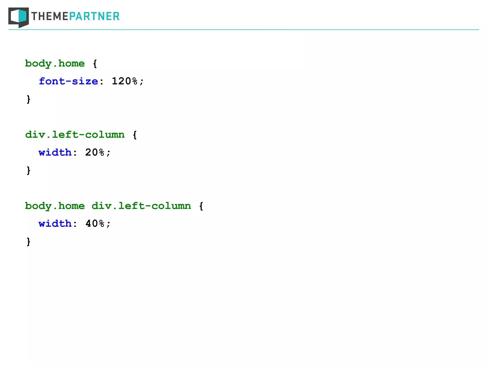 body.home {
font-size: 120%;
}
div.left-column {
width: 20%;
}
body.home div.left-column {
width: 40%;
}
 