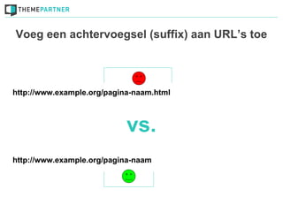 Voeg een achtervoegsel (suffix) aan URL’s toe




http://www.example.org/pagina-naam.html



                            vs.
http://www.example.org/pagina-naam
 