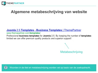 Algemene metabeschrijving van website




                                                  Metabeschrijving




Woorden in de titel en metabeschrijving worden vet op basis van de zoekopdracht.
 