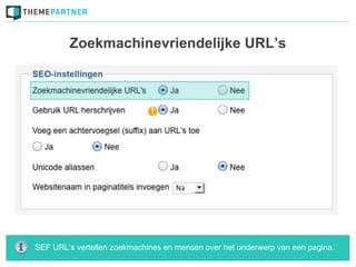 Zoekmachinevriendelijke URL’s




SEF URL’s vertellen zoekmachines en mensen over het onderwerp van een pagina.
 