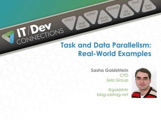 Sasha Goldshtein
CTO
Sela Group
@goldshtn
blog.sashag.net
Task and Data Parallelism:
Real-World Examples
 