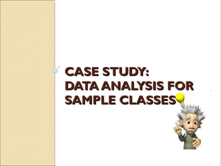 CASE STUDY: DATA ANALYSIS FOR SAMPLE CLASSES 