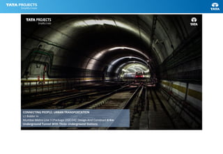 CONNECTING PEOPLE: URBAN TRANSPORTATION
L1 Bidder In
Mumbai Metro Line 3 (Package UGC-04): Design And Construct 6 Km
Underground Tunnel With Three Underground Stations
 