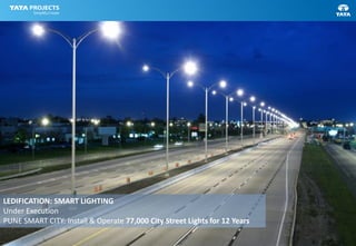 LEDIFICATION: SMART LIGHTING
Under Execution
PUNE SMART CITY: Install & Operate 77,000 City Street Lights for 12 Years
 