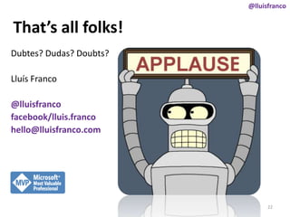 @lluisfranco

That’s all folks!
Dubtes? Dudas? Doubts?
Lluís Franco

@lluisfranco
facebook/lluis.franco
hello@lluisfranco.com

22

 