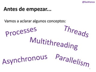 @lluisfranco

Antes de empezar...
Vamos a aclarar algunos conceptos:

9

 