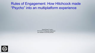 QuickTime™ and a
JVT/AVC Coding decompressor
are needed to see this picture.
Rules of Engagement: How Hitchcock made
“Psycho” into an multiplatform experience
 
