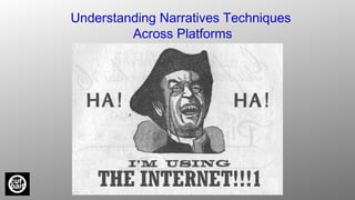 Understanding Narratives Techniques
Across Platforms
Designing Narratives A
 
