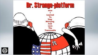 HowHow
II
LearnedLearned
ToTo
StopStop
WorryingWorrying
AndAnd
LoveLove
TheThe
TransmediaTransmedia
Dr. Strange-platformDr. Strange-platform
 