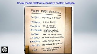 Social media platforms can have context collapse
 