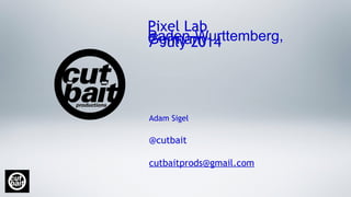 Pixel Lab
Baden-Wurttemberg,Germany7 July 2014
Adam Sigel
@cutbait
cutbaitprods@gmail.com
 