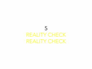 5
REALITY CHECK
REALITY CHECK
 