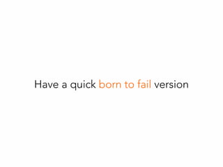 Have a quick born to fail version
 