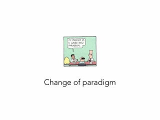 Change of paradigm
 