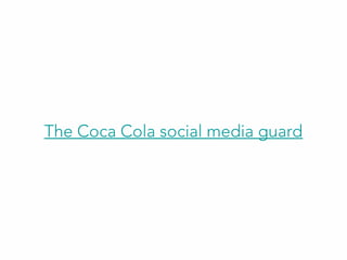 The Coca Cola social media guard
 