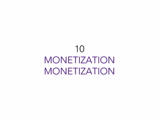 10
MONETIZATION
MONETIZATION
 