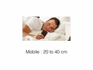 Mobile : 20 to 40 cm
 