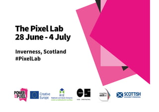 ThePixelLab
28June-4July
Inverness, Scotland 
#PixelLab
 