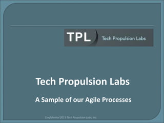 Tech Propulsion Labs Confidential 2011 Tech Propulsion Labs, Inc. A Sample of our Agile Processes 