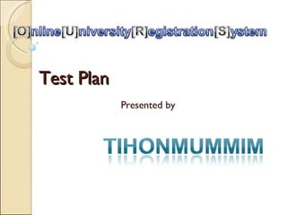 Test Plan Presented by 