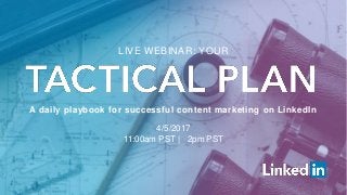 A daily playbook for successful content marketing on LinkedIn
LIVE WEBINAR: YOUR
4/5/2017
11:00am PST | 2pm PST
 