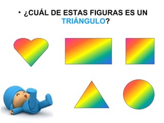 ¿CUÁL DE ESTAS FIGURAS ES UN  TRIÁNGULO ? 