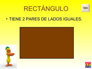RECTÁNGULO TIENE 2 PARES DE LADOS IGUALES. 