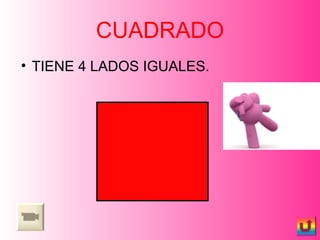 CUADRADO TIENE 4 LADOS IGUALES. 